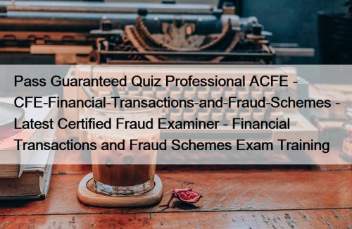 Pass Guaranteed Quiz Professional ACFE - CFE-Financial-Transactions-and-Fraud-Schemes - ...