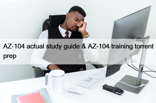 AZ-104 actual study guide & AZ-104 training torrent ...